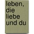 Leben, Die Liebe Und Du