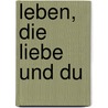 Leben, Die Liebe Und Du door Friedchen Göttle