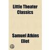 Little Theater Classics by Samuel Atkins Elliot