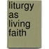 Liturgy As Living Faith