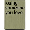 Losing Someone You Love door Tracy A. Phillips