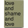 Love And Shame And Love door Peter Orner