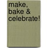 Make, Bake & Celebrate! by Annie Rigg