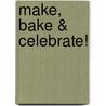 Make, Bake & Celebrate! door Annie Rigg