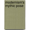 Modernism's Mythic Pose by Carrie J. Preston