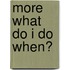 More What Do I Do When?