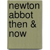 Newton Abbot Then & Now by Derek Beavis