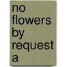No Flowers By Request A by Thomson June