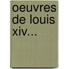 Oeuvres De Louis Xiv... by Xiv Louis