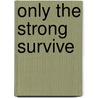 Only the Strong Survive by Shenika M. Roberts