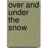 Over And Under The Snow by Kate Messner