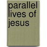 Parallel Lives Of Jesus by Edward Adams
