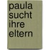 Paula Sucht Ihre Eltern