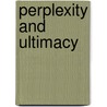 Perplexity And Ultimacy by Williams Desmond