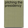 Pitching The Presidency door Paul Haskell Zernicke
