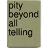 Pity Beyond All Telling