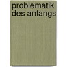 Problematik Des Anfangs by Felix Dietrich