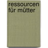 Ressourcen Für Mütter by Cassandra Vieten