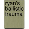 Ryan's Ballistic Trauma by James M. Ryan