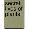 Secret Lives Of Plants! by Janet Slingerland