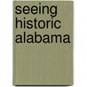 Seeing Historic Alabama by Virginia Van Der Veer Hamilton