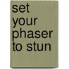 Set Your Phaser To Stun by Steve Pearse