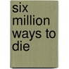 Six Million Ways To Die door Alan Nolan