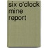 Six O'Clock Mine Report