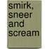 Smirk, Sneer And Scream