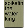 Spikefin The Water King door Adam Blade