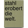 Stahl erobert die Welt. by Rainer Köthe