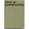 Stand-Up Paddleboarding by K.C. Kelley