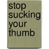 Stop Sucking Your Thumb