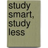 Study Smart, Study Less by Anne Crossman