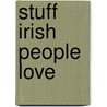 Stuff Irish People Love door Donal O'Dea