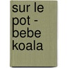 Sur Le Pot - Bebe Koala by Nadia Berkane