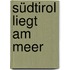 Südtirol liegt am Meer