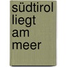 Südtirol liegt am Meer by Ulrich Ladurner