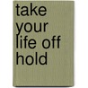 Take Your Life Off Hold door Ted Dreier