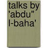 Talks By 'Abdu" l-Baha' by Abdul-Baha