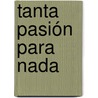 Tanta Pasión Para Nada door Julio Llamazares