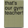 That's Our Gym Teacher! door Ann Morris