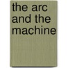 The Arc And The Machine by Caroline Bassett