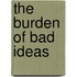 The Burden Of Bad Ideas