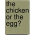 The Chicken or the Egg?