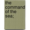 The Command Of The Sea; by Sir Archibald Hurd