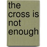 The Cross Is Not Enough by Philip Johnson