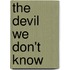 The Devil We Don't Know