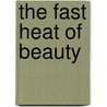 The Fast Heat Of Beauty door Anna McKerrow