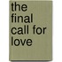 The Final Call For Love